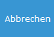 4. Abbrechen
