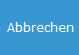 3. Abbrechen